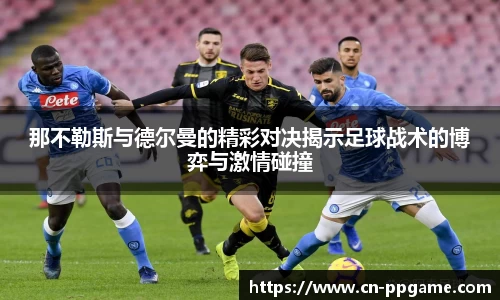 那不勒斯与德尔曼的精彩对决揭示足球战术的博弈与激情碰撞