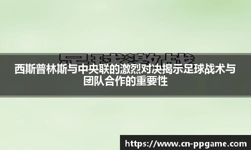 西斯普林斯与中央联的激烈对决揭示足球战术与团队合作的重要性